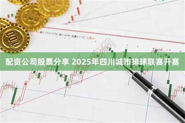 配资公司股票分享 2025年四川城市排球联赛开赛